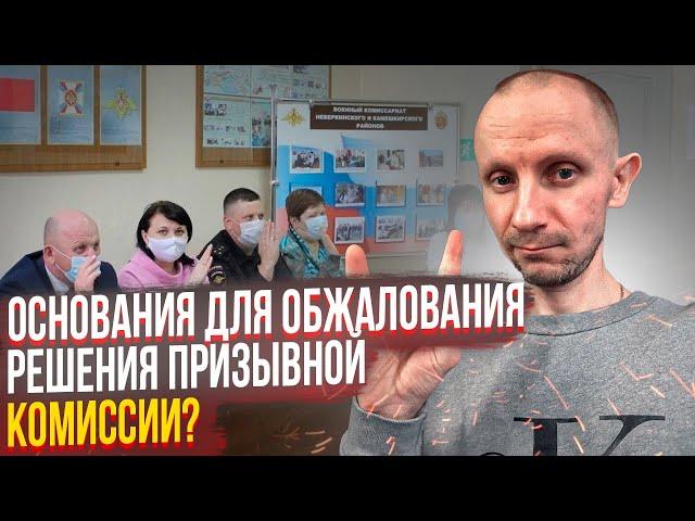 КАКИЕ МОГУТ БЫТЬ ОСНОВАНИЯ ДЛЯ ОБЖАЛОВАНИЯ РЕШЕНИЯ ПРИЗЫВНОЙ КОМИССИИ ?