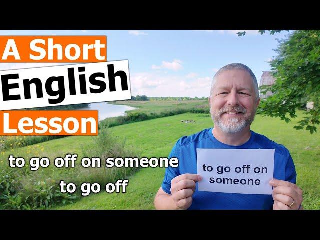 Learn the English Phrases "to go off on someone" and "to go off"