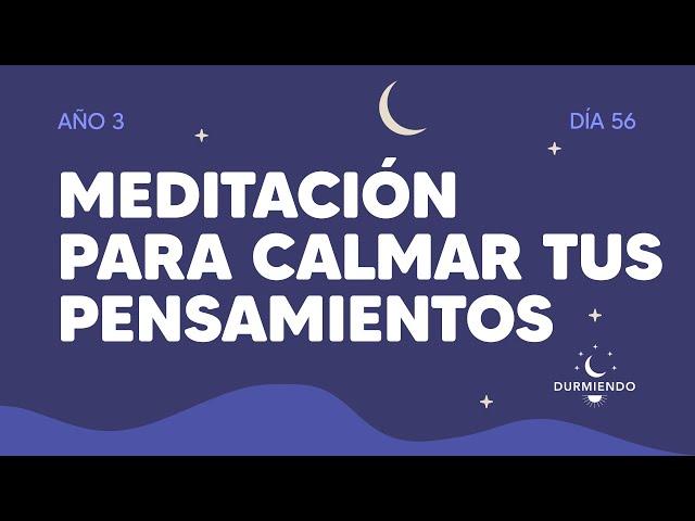 Meditación para calmar tus pensamientos - Día 56 Año 3 | Durmiendo Podcast