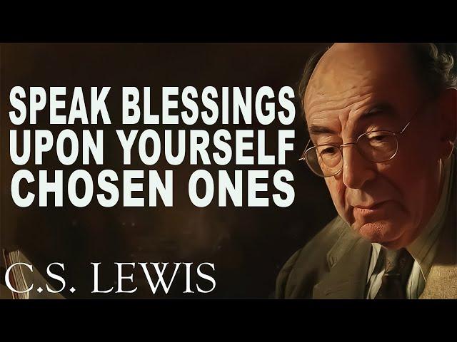 Speak Blessings Upon Yourself, CHOSEN ONES! (Must Watch) | C.S. Lewis