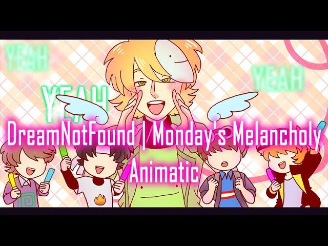 DreamNotFound | Monday's Melancholy Animatic