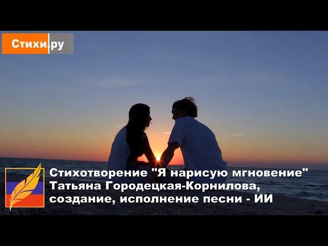 СТИХИ.РУ Я нарисую мгновение . Татьяна Городецкая-Корнилова, муз., исп. ИИ