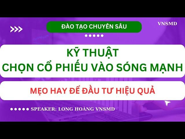 ĐÀO TẠO CHUYÊN SÂU: KỸ THUẬT CHỌN CỔ PHIẾU VÀO SÓNG MẠNH (CHƯA AI CHIA SẺ)