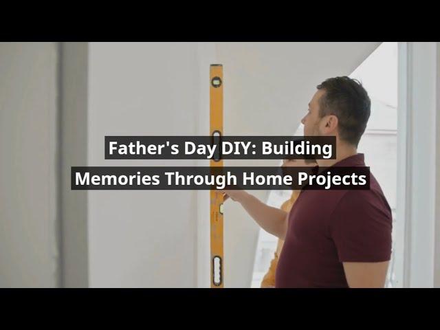 Father's Day DIY: Memories With Home Projects | Allied Inspection Services | (610) 437-6931 CALL US