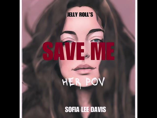 Jelly Roll's Save Me (Her POV) - Sofia Lee Davis