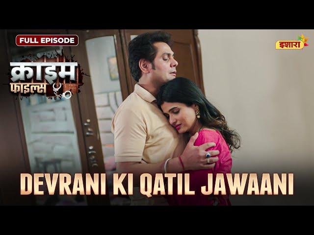 Devrani Ki Qatil Jawaani | Crime Files | NEW FULL EPISODE | नई कहानी | Ravi Kishan | Ishara