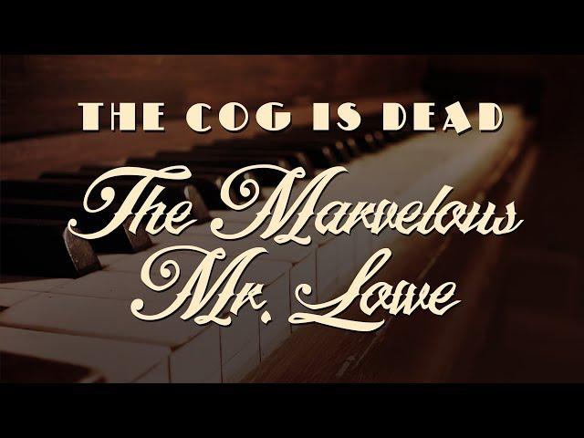 The Cog is Dead - The Marvelous Mr. Lowe