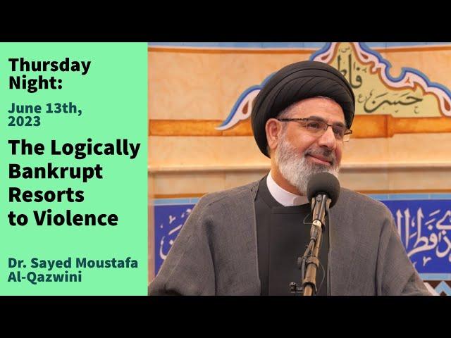 The Logically Bankrupt Resorts to Violence | Thursday Night 6/13/24 | Dr. Sayed Moustafa Al-Qazwini