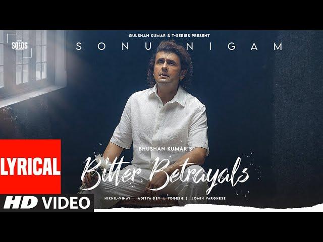 Bitter Betrayals (Lyrical): Sonu Nigam | Aditya Dev,Nikhil-Vinay | Yogesh |T-Series Solos |Bhushan K