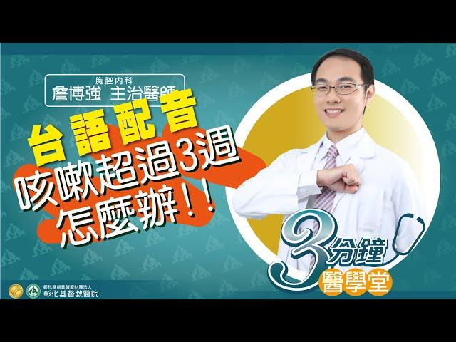 (台語版)【咳嗽超過3週沒改善?  慢性咳嗽除了呼吸道疾病，也可能是胃酸逆流或鼻涕倒流造成?!】-胸腔內科詹博強醫師-三分鐘醫學堂第43堂
