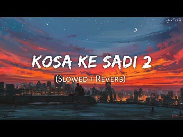 Kosa Ke Sadi 2 | कोसा के साड़ी 2 Cg Song | Slowed And Reverb | Lofi Mix