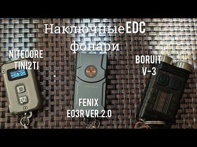 Наключные EDC фонари, какой из них выбрать?  NITECORE Tini2Ti, FENIX E03R V2.0, BORUIT V3 Black.