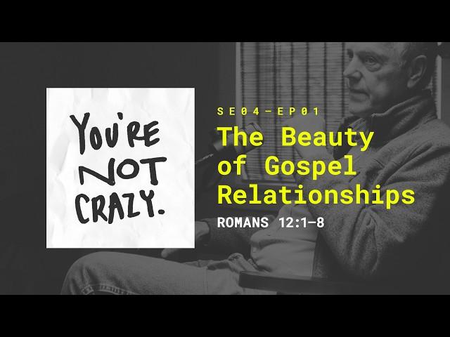 The Beauty of Gospel Relationships [“You're Not Crazy ” S4 - Ep.01]