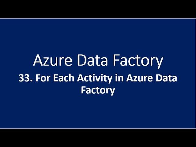 33. ForEach Activity in Azure Data Factory