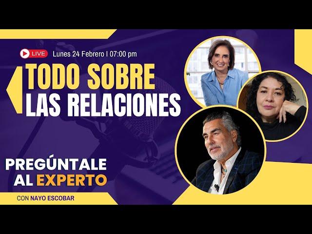 TODO SOBRE LAS RELACIONES - PREGÚNTALE AL EXPERTO  con Nayo Escobar, Ana Arizti y Elena Carrillo