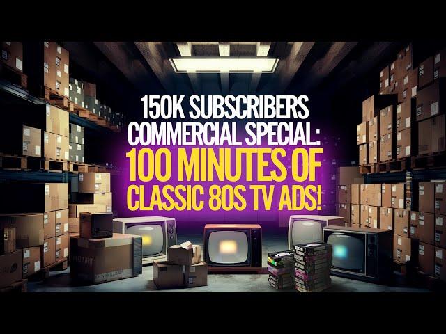 150k Subscriber Special: 100 Minutes of Classic 80s TV Ads!   V552