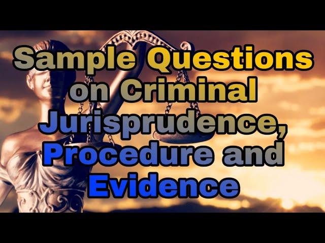 SAMPLE QUESTIONS ON CRIMINAL JURISPRUDENCE, PROCEDURE AND EVIDENCE