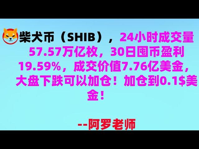 shib币|柴犬币|屎币行情分析！柴犬币（SHIB），24小时成交量57.57万亿枚，30日囤币盈利19.59%，成交价值7.76亿美金，大盘下跌可以加仓！加仓到0.1$美金！