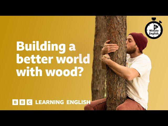 Building a better world with wood? ⏲️ 6 Minute English