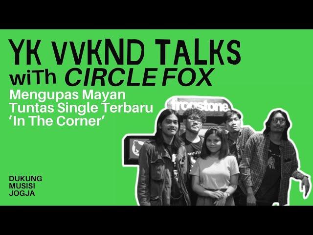 YK VVKND TALKS #6 CIRCLE FOX - YOGYAKARTA ALTERNATIVE ROCK