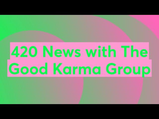 420 News with The Good Karma Group