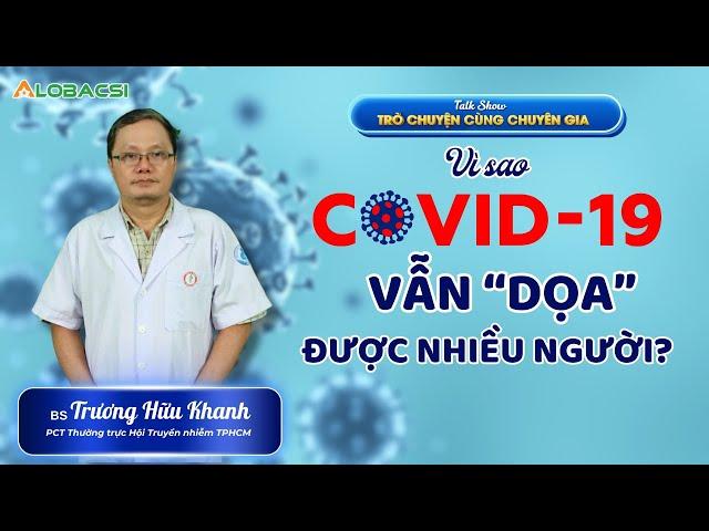 Vì sao COVID-19 vẫn “dọa” được nhiều người? | BS Trương Hữu Khanh | Video AloBacsi