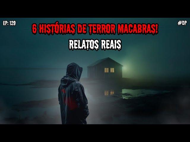 6 HISTÓRIAS DE TERROR DE MACABRAS - RELATOS REAIS | EP.129 #dp