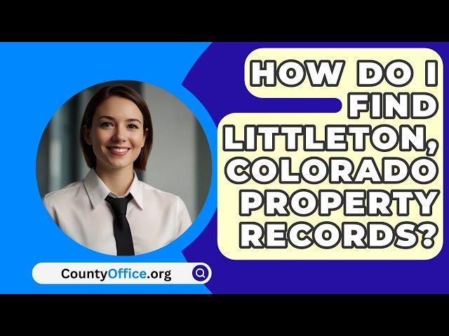 How Do I Find Littleton, Colorado Property Records? - CountyOffice.org