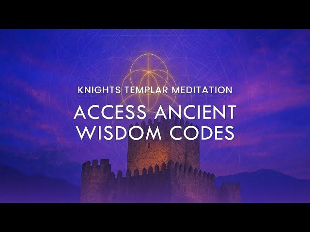 Transmissions From The Knights Templars: Access Sacred Codes & Ancient Wisdom | Stargate Meditation