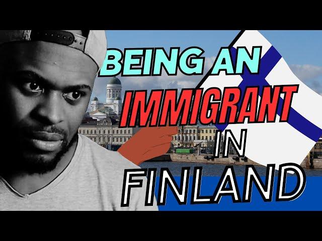 How has Finland treated me as an immigrant???