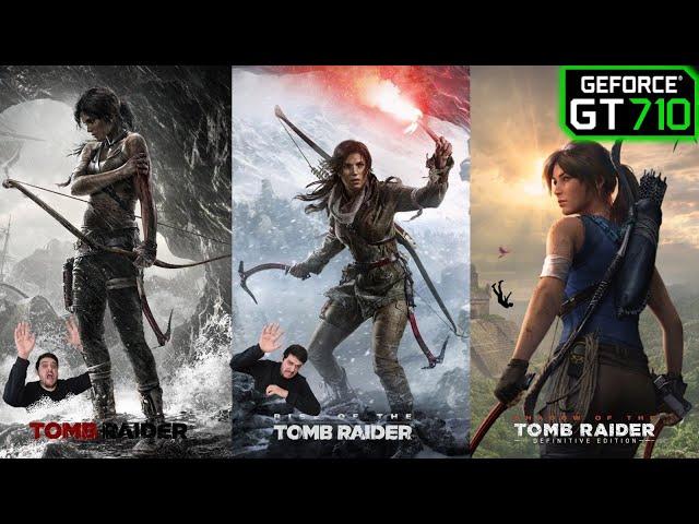 GT 710 | Tomb Raider Trilogy (2013, ROTTR, SOTTR)