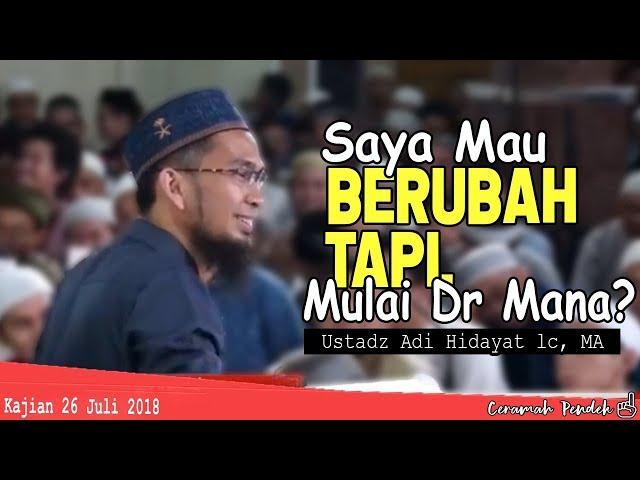 Saya Mau Berubah Tapi Mulai Dari Mana? ||  Ustadz Adi Hidayat Lc MA