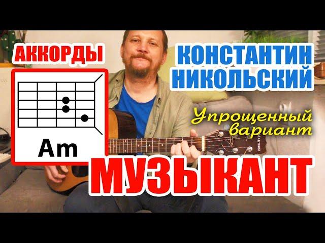 КОНСТАНТИН НИКОЛЬСКИЙ - МУЗЫКАНТ (АККОРДЫ ДЛЯ ГИТАРЫ - УПРОЩЁННАЯ ВЕРСИЯ) КАК ИГРАТЬ (КАВЕР)