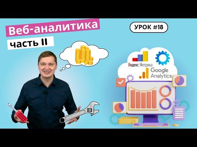 Урок 18. Как проводить веб-анализ? Основные отчеты Яндекс Метрики и Google Analytics.