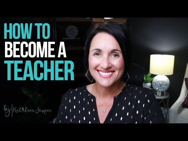 How to Become a Teacher | a Step-By-Step Guide for the Certification Process | Kathleen Jasper