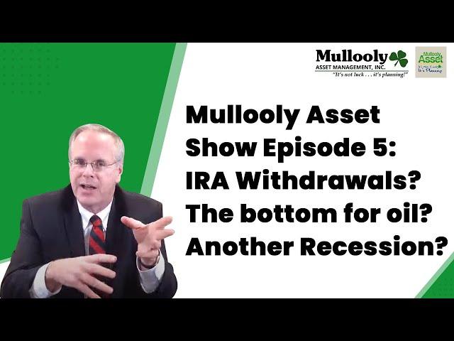 Mullooly Asset Show Episode 5: IRA Withdrawals?  The bottom for oil?  Another Recession?