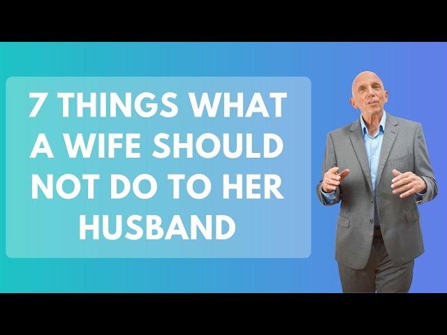 7 Things What A Wife Should Not Do To Her Husband | Paul Friedman