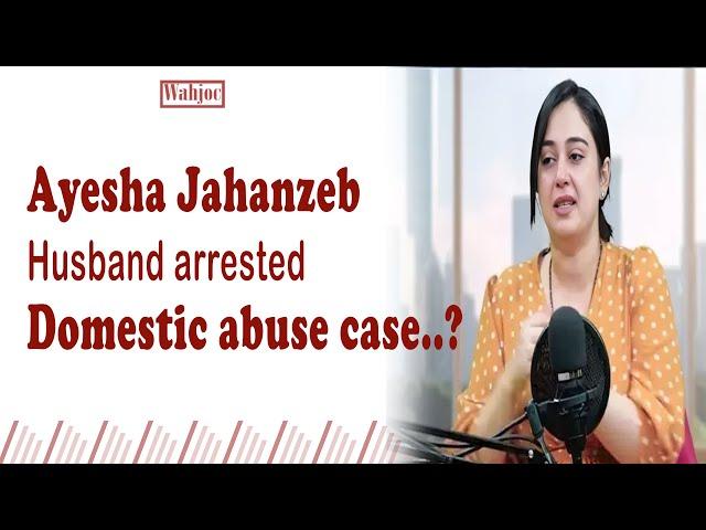 Anchor Ayesha Jahanzeb’s husband arrested in domestic abuse case | Wahjoc Entertainment