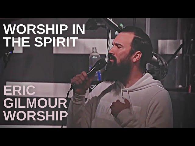 WORSHIP IN THE SPIRIT // ERIC GILMOUR WORSHIP