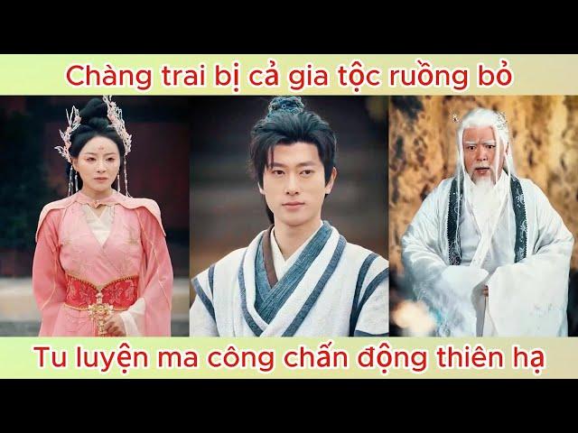 Chàng trai bị cả gia tộc ruồng bỏ, tu luyện ma công chấn động thiên hạ| Phim hay.