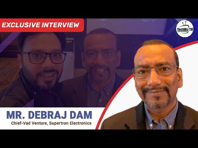 Exclusive Chat With Mr. Debraj Dam, Chief-VAD Venture, Supertron Electronics