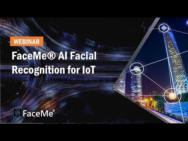 FaceMe® AI Facial Recognition for IoT | FaceMe ® Webinar | CyberLink