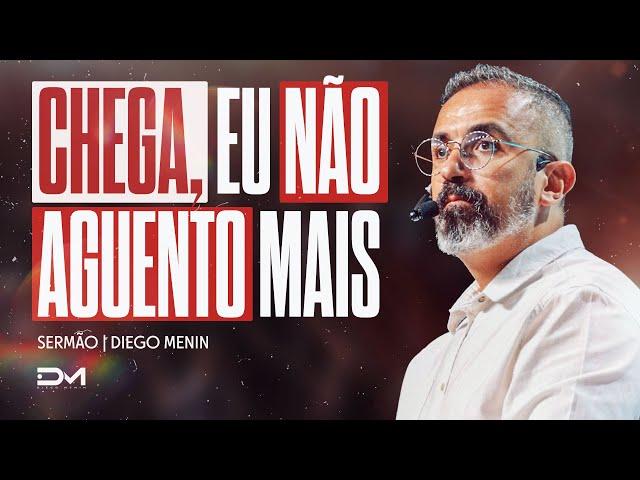 CHEGA, EU NÃO AGUENTO MAIS - #DIEGOMENIN | SERMÃO