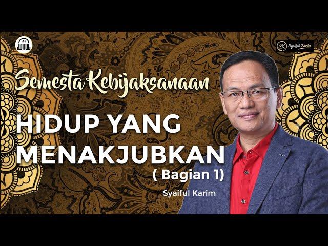 SEMESTA KEBIJAKSANAAN | HIDUP YANG MENAKJUBKAN (bagian 1) | SYAIFUL KARIM | BSI