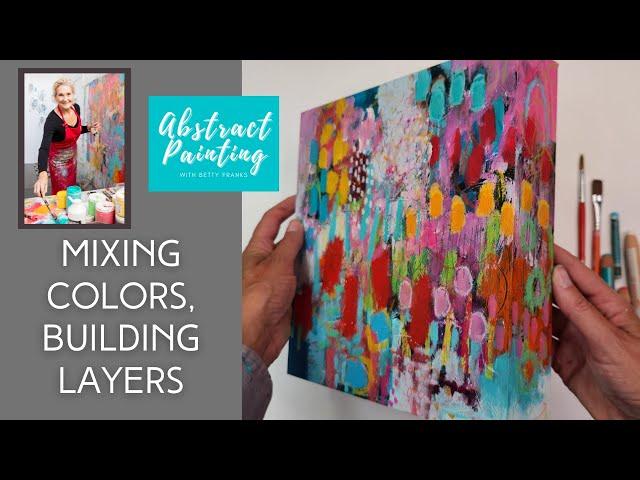 Abstract Art:  Mixing Colors, Building Layers | Betty Franks Art