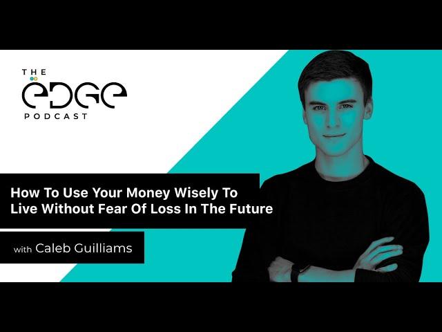 How To Use Your Money Wisely To Live Without Fear Of Loss In The Future | with Caleb Guilliams