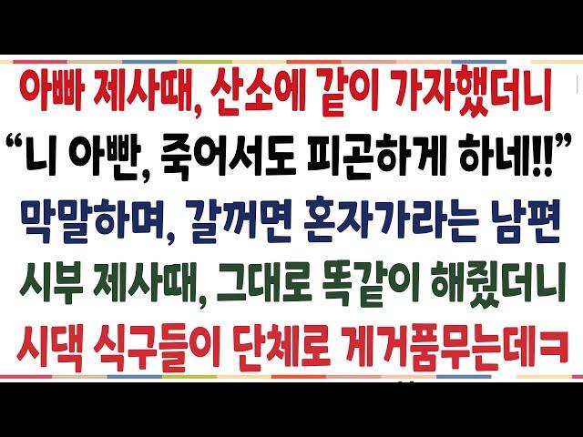 (반전신청사연)아빠제사때 산소에 같이 가자했더니, 죽어서도 피곤하게 한다며 혼자가라는 남편 시부제사때 그대로 똑같이 해줬더니, 시댁식구들 반응이ㅋ[신청사연][사이다썰][사연라디오]