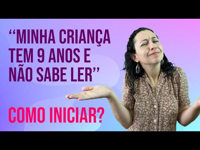 Minha criança tem 9 anos e não sabe ler. Como iniciar?  #alfabetizacao #aprenderaler