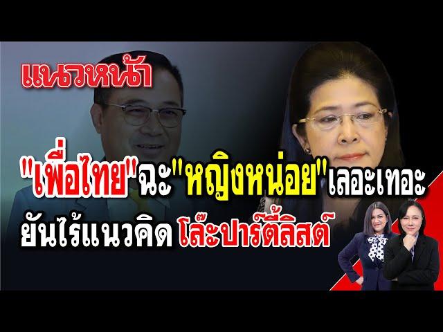 "เพื่อไทย" ฉะ "หญิงหน่อย" เลอะเทอะ ยันไร้แนวคิด โล๊ะปาร์ตี้ลิสต์ 24/06/2567