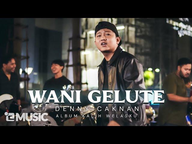 DENNY CAKNAN - WANI GELUTE (Official Music Video) #albumkalihwelasku